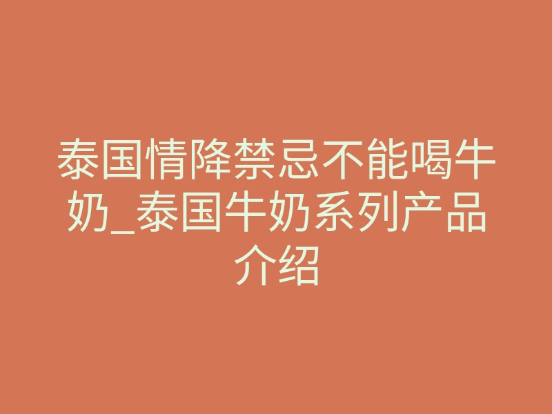 泰国情降禁忌不能喝牛奶_泰国牛奶系列产品介绍