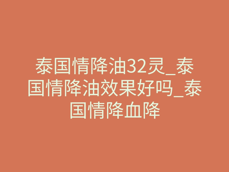 泰国情降油32灵_泰国情降油效果好吗_泰国情降血降