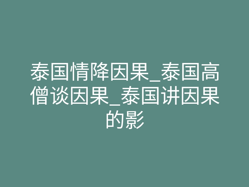 泰国情降因果_泰国高僧谈因果_泰国讲因果的影