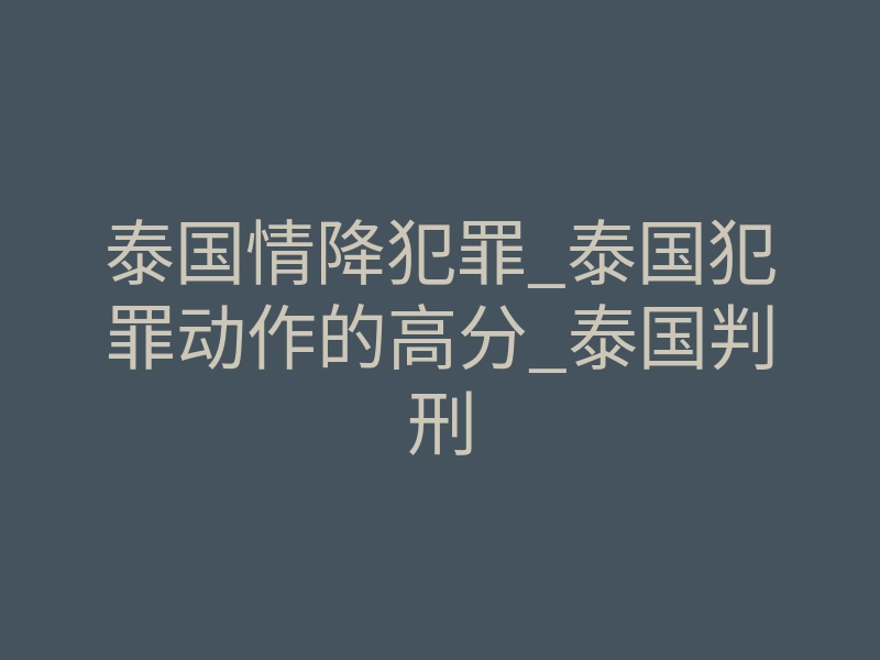 泰国情降犯罪_泰国犯罪动作的高分_泰国判刑