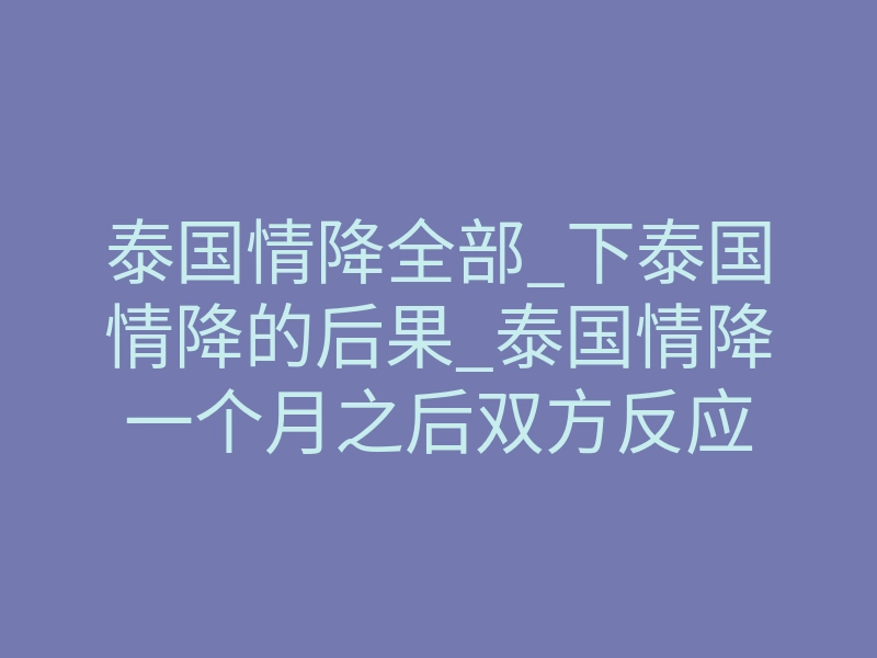 泰国情降全部_下泰国情降的后果_泰国情降一个月之后双方反应