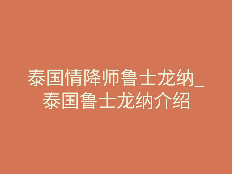 泰国情降师鲁士龙纳_泰国鲁士龙纳介绍