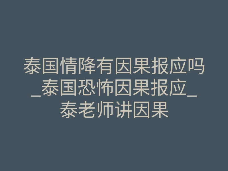 泰国情降有因果报应吗_泰国恐怖因果报应_泰老师讲因果
