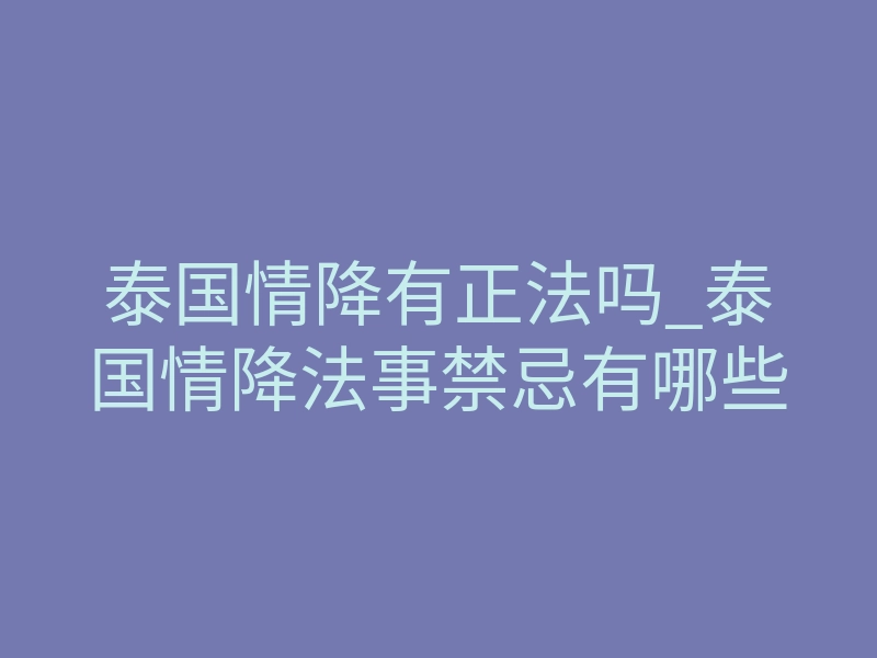 泰国情降有正法吗_泰国情降法事禁忌有哪些