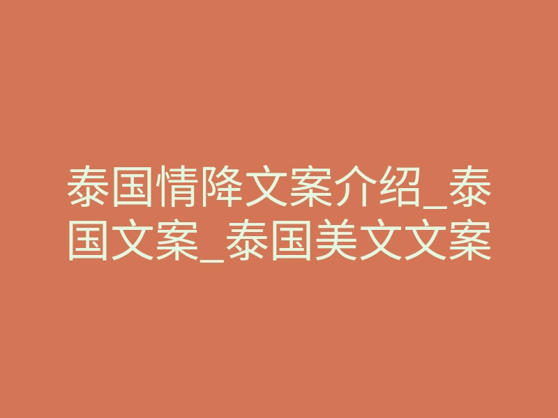 泰国情降文案介绍_泰国文案_泰国美文文案