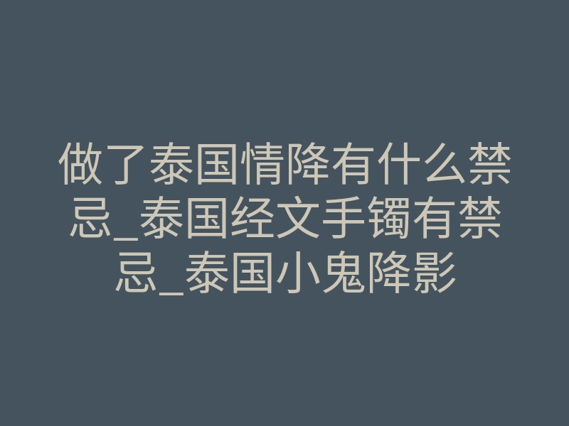 做了泰国情降有什么禁忌_泰国经文手镯有禁忌_泰国小鬼降影