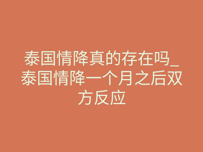 泰国情降真的存在吗_泰国情降一个月之后双方反应