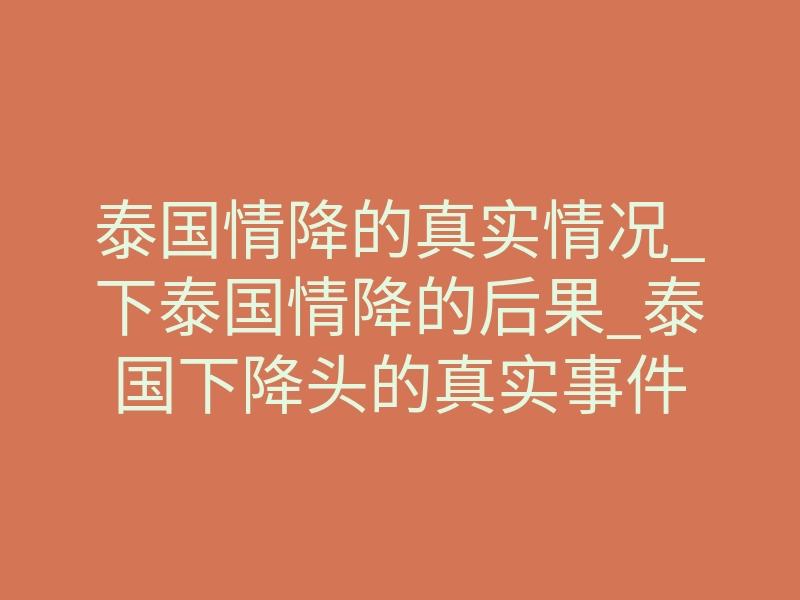 泰国情降的真实情况_下泰国情降的后果_泰国下降头的真实事件