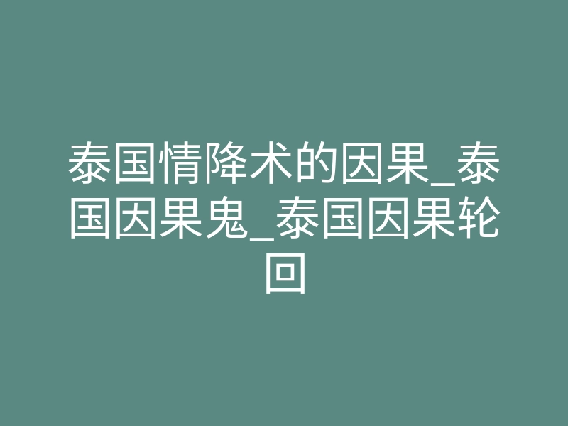 泰国情降术的因果_泰国因果鬼_泰国因果轮回