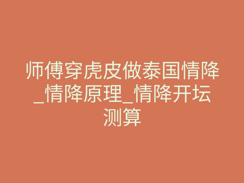 师傅穿虎皮做泰国情降_情降原理_情降开坛测算