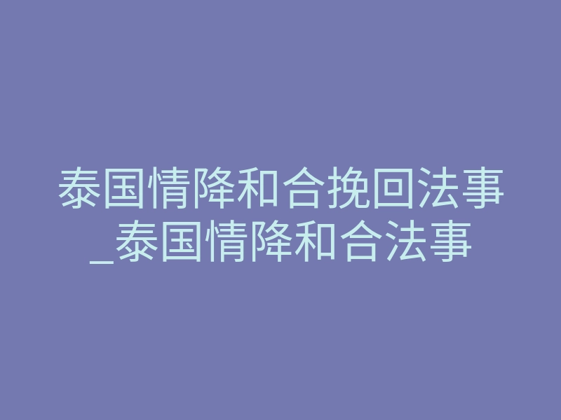 泰国情降和合挽回法事_泰国情降和合法事