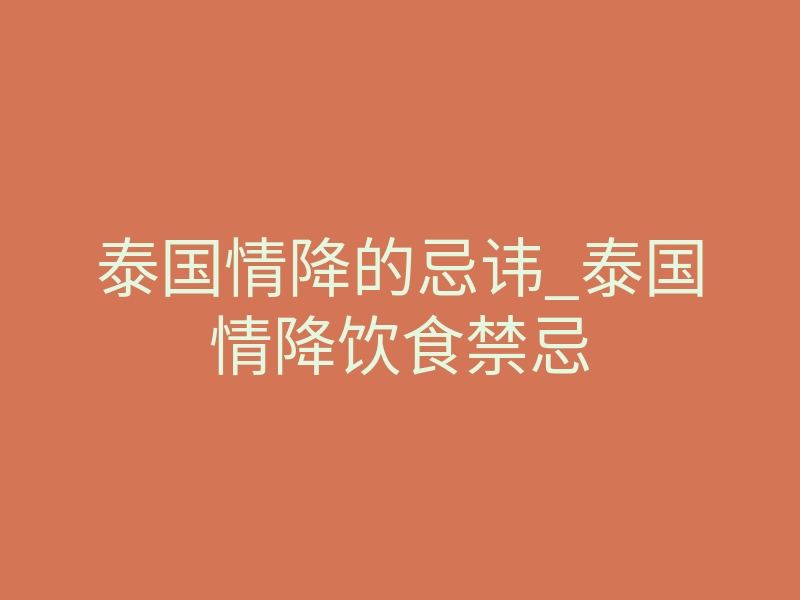 泰国情降的忌讳_泰国情降饮食禁忌