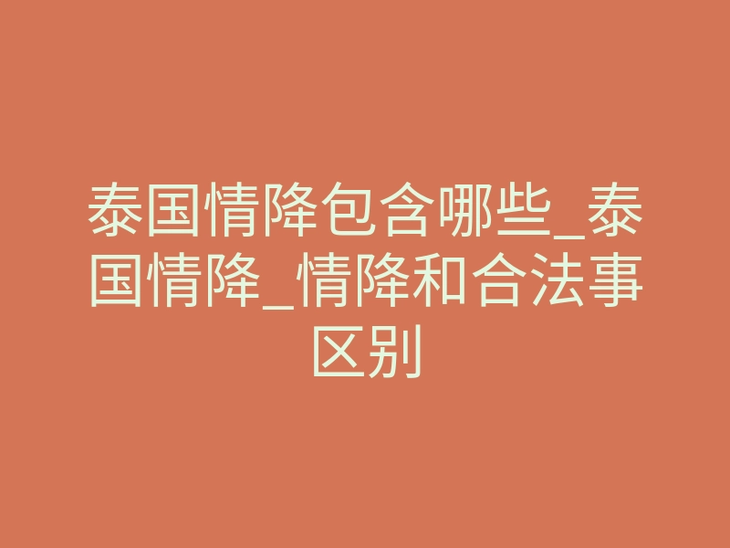 泰国情降包含哪些_泰国情降_情降和合法事区别