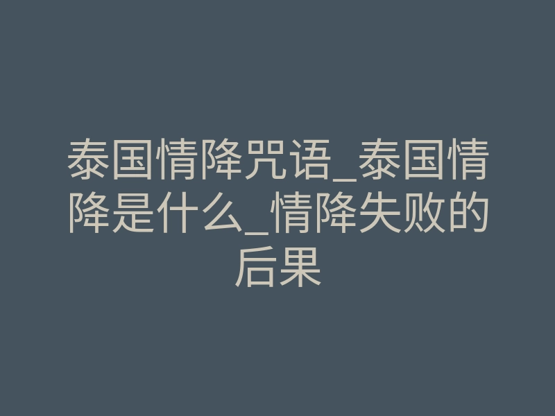 泰国情降咒语_泰国情降是什么_情降失败的后果