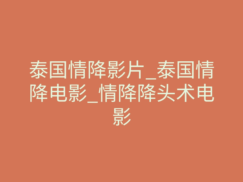 泰国情降影片_泰国情降电影_情降降头术电影