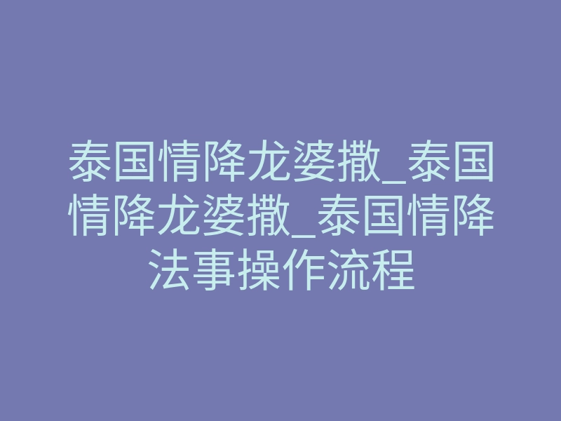 泰国情降龙婆撒_泰国情降龙婆撒_泰国情降法事操作流程