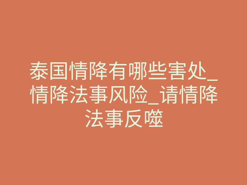 泰国情降有哪些害处_情降法事风险_请情降法事反噬