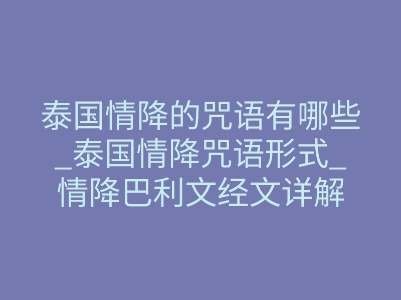 泰国情降的咒语有哪些_泰国情降咒语形式_情降巴利文经文详解