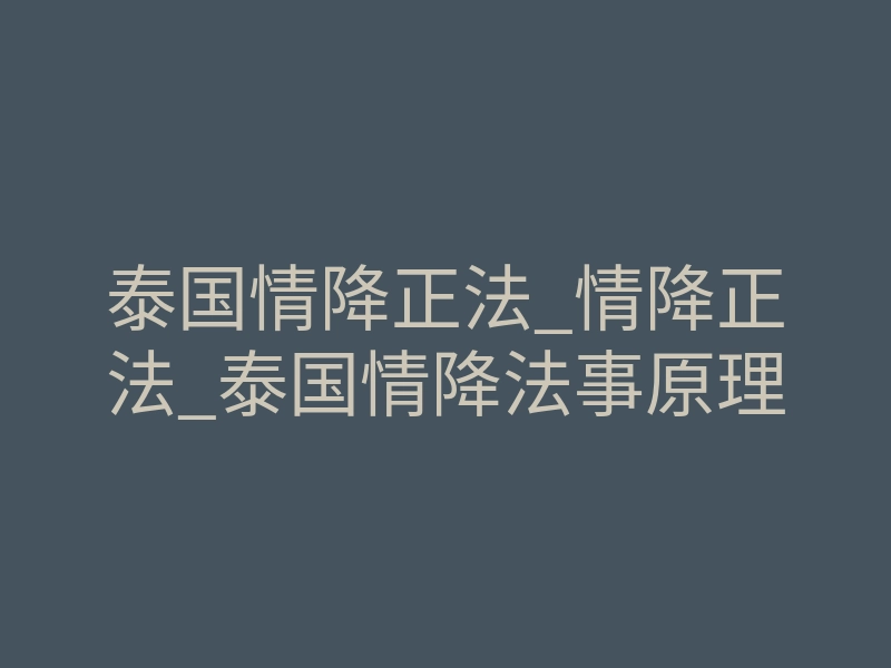 泰国情降正法_情降正法_泰国情降法事原理