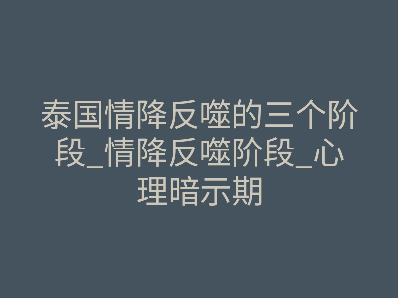 泰国情降反噬的三个阶段_情降反噬阶段_心理暗示期