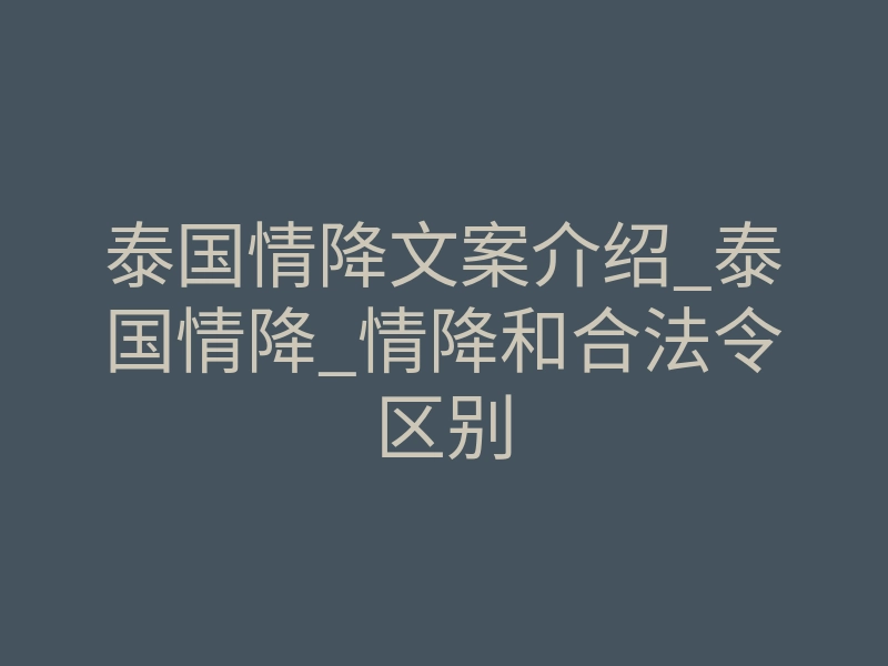 泰国情降文案介绍_泰国情降_情降和合法令区别