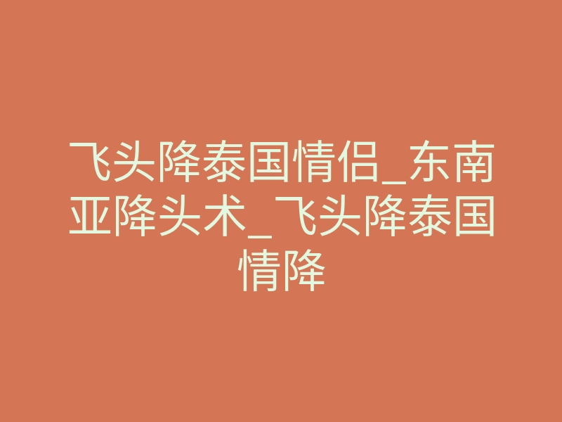 飞头降泰国情侣_东南亚降头术_飞头降泰国情降