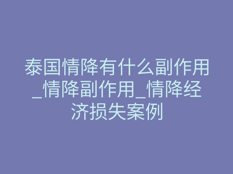 泰国情降有什么副作用_情降副作用_情降经济损失案例
