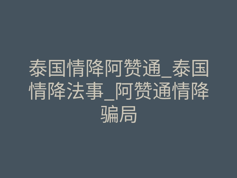 泰国情降阿赞通_泰国情降法事_阿赞通情降骗局