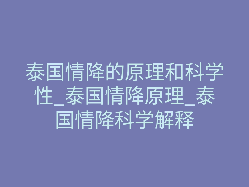 泰国情降的原理和科学性_泰国情降原理_泰国情降科学解释