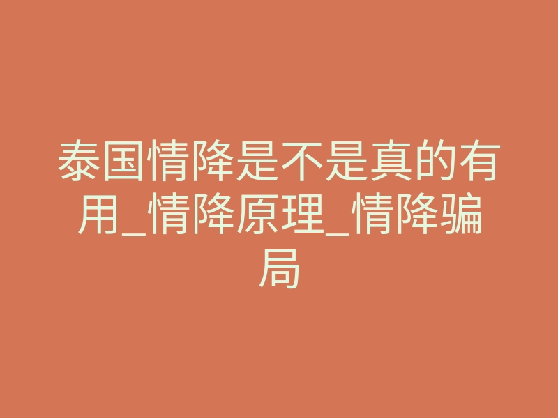 泰国情降是不是真的有用_情降原理_情降骗局
