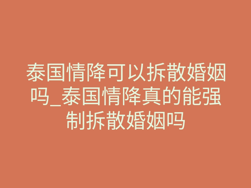 泰国情降可以拆散婚姻吗_泰国情降真的能强制拆散婚姻吗