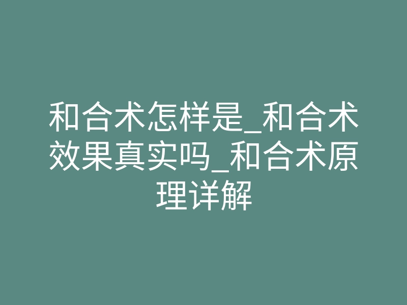 和合术怎样是_和合术效果真实吗_和合术原理详解