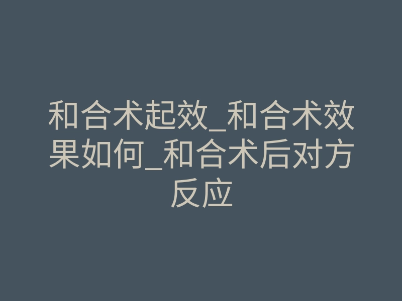 和合术起效_和合术效果如何_和合术后对方反应