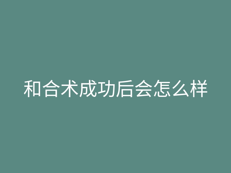 和合术成功后会怎么样