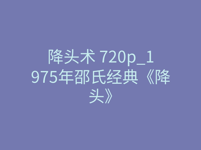 降头术 720p_1975年邵氏经典《降头》