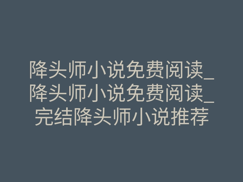 降头师小说免费阅读_降头师小说免费阅读_完结降头师小说推荐