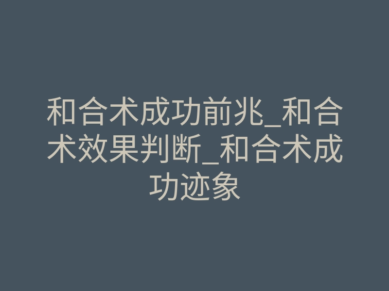 和合术成功前兆_和合术效果判断_和合术成功迹象