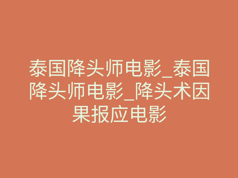 泰国降头师电影_泰国降头师电影_降头术因果报应电影