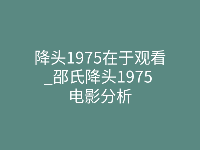 降头1975在于观看_邵氏降头1975 电影分析