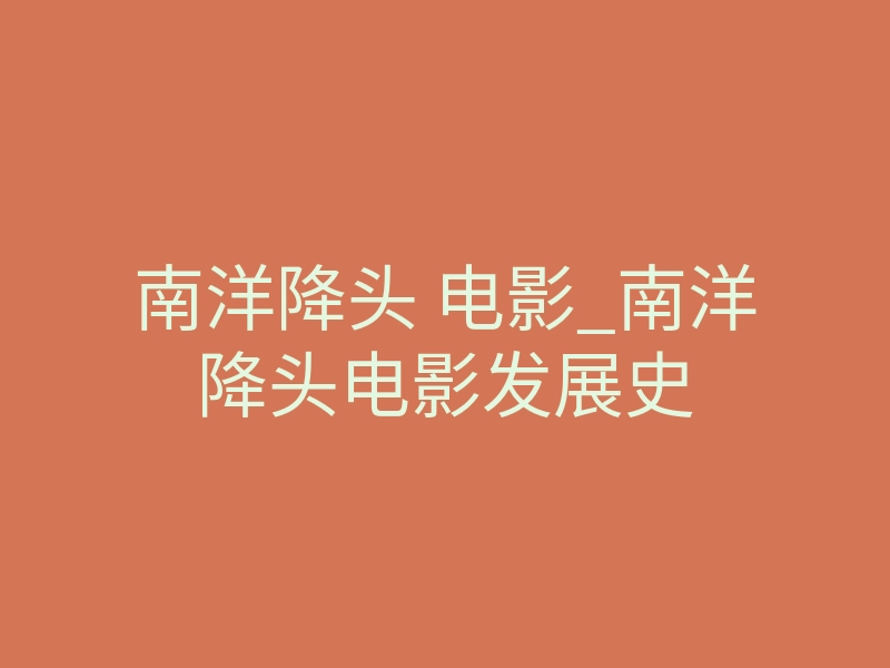 南洋降头 电影_南洋降头电影发展史