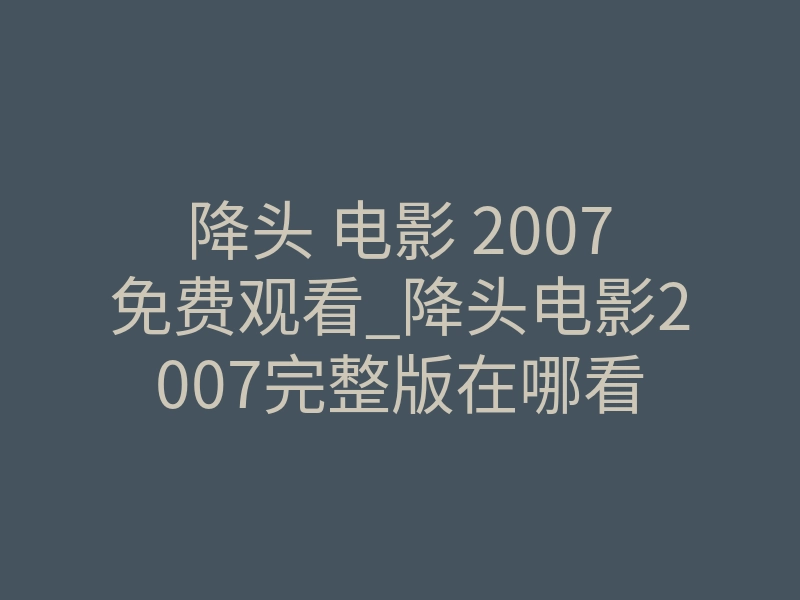 降头 电影 2007免费观看_降头电影2007完整版在哪看