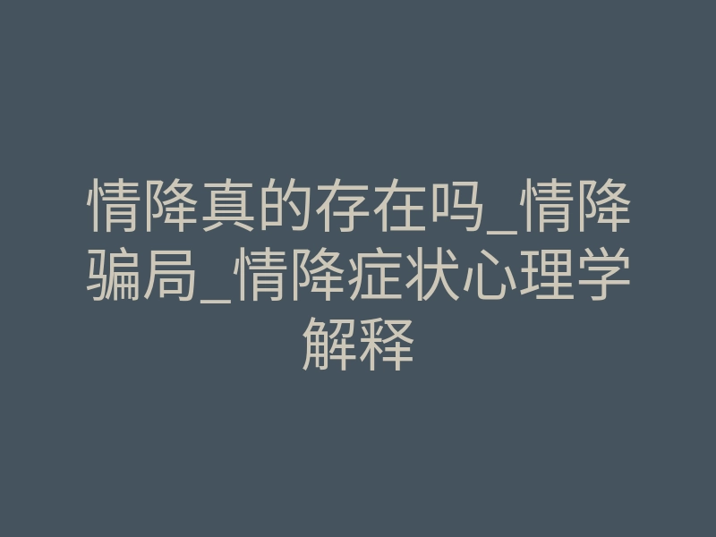 情降真的存在吗_情降骗局_情降症状心理学解释