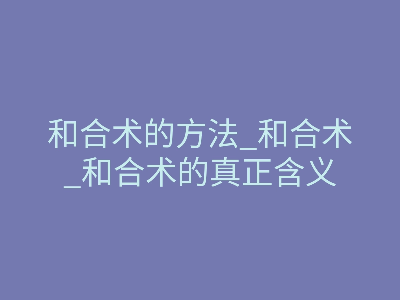 和合术的方法_和合术_和合术的真正含义