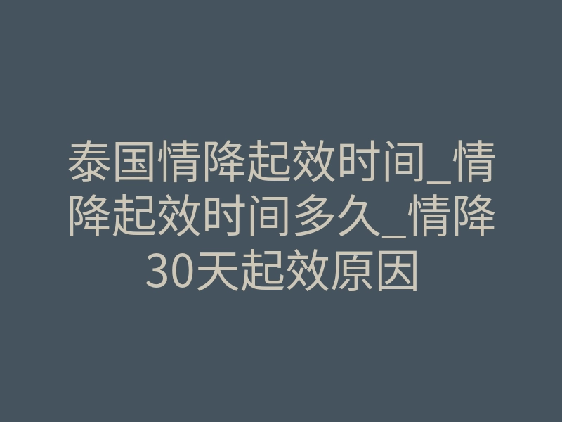 泰国情降起效时间_情降起效时间多久_情降30天起效原因