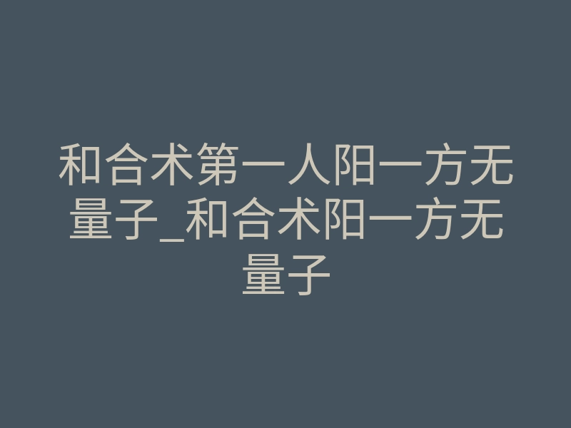 和合术第一人阳一方无量子_和合术阳一方无量子