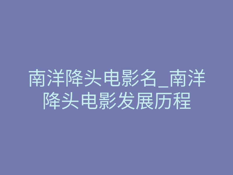 南洋降头电影名_南洋降头电影发展历程