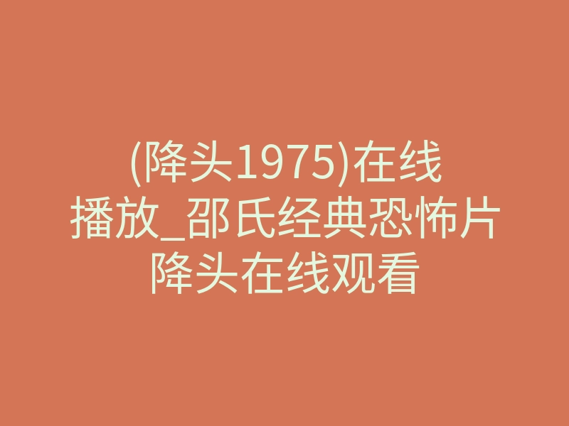(降头1975)在线播放_邵氏经典恐怖片降头在线观看