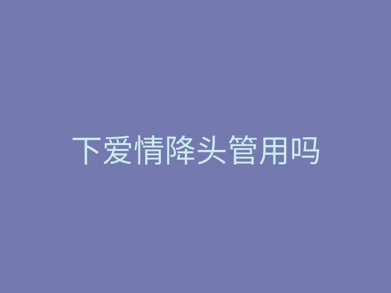 下爱情降头管用吗
