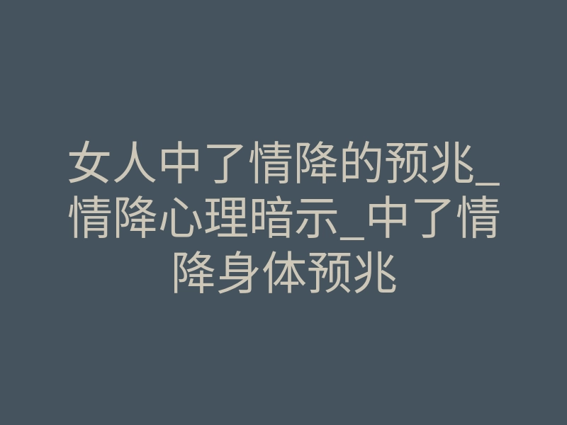 女人中了情降的预兆_情降心理暗示_中了情降身体预兆