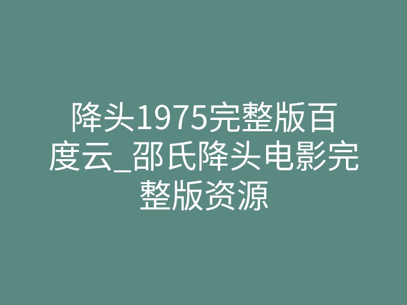 降头1975完整版百度云_邵氏降头电影完整版资源